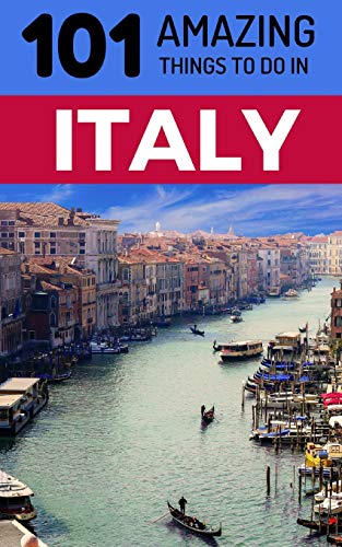 Imagen de archivo de 101 Amazing Things to Do in Italy: Italy Travel Guide (Rome Travel, Florence Travel, Tuscany Travel, Venice Travel, Milan Travel) a la venta por SecondSale