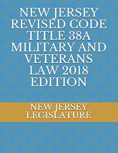 9781728658391: NEW JERSEY REVISED CODE TITLE 38A MILITARY AND VETERANS LAW 2018 EDITION
