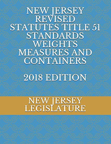 9781728659701: NEW JERSEY REVISED STATUTES TITLE 51 STANDARDS WEIGHTS MEASURES AND CONTAINERS 2018 EDITION