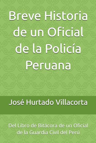 Imagen de archivo de Breve Historia de un Oficial de la Polica Peruana: Del Libro de Bitcora de un Oficial de la Guardia Civil del Per (Spanish Edition) a la venta por Lucky's Textbooks