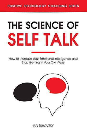 Stock image for The Science of Self Talk: How to Increase Your Emotional Intelligence and Stop Getting in Your Own Way (Master Your Self Discipline) for sale by ZBK Books