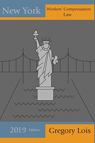 

New York Workers' Compensation Law: 2019 Edition (Lois Law Firm Handbooks)