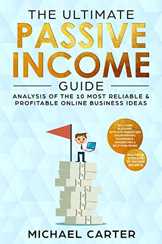 Stock image for The Ultimate Passive Income Guide: Analysis of the 10 Most Reliable & Profitable Online Business Ideas Including Blogging, Affiliate Marketing, Dropshipping, Ecommerce, Amazon Fba & Self-Publishing (Paperback) for sale by Book Depository International