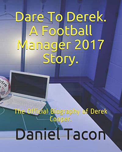 Stock image for Dare To Derek. A Football Manager 2017 Story.: The Official Biography of Derek Cooper. for sale by WorldofBooks