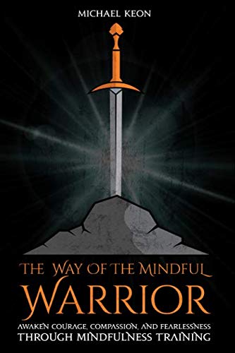 Imagen de archivo de The Way Of The Mindful Warrior: Awaken Courage, Compassion, and Fearlessness Through Mindfulness Training a la venta por Revaluation Books