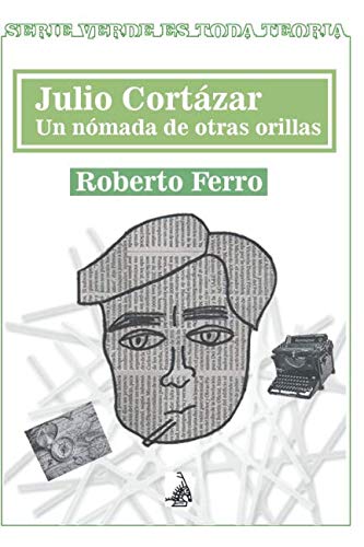 Imagen de archivo de Julio Cortzar, un nmada de otras orillas (Serie Verde es toda teora) a la venta por Revaluation Books