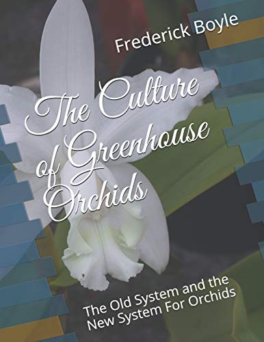 Stock image for The Culture of Greenhouse Orchids: The Old System and the New System For Orchids for sale by Revaluation Books