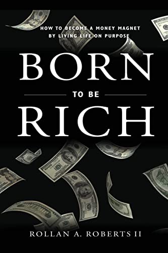 Imagen de archivo de Born to be Rich: How to Become a Money Magnet by Living Life on Purpose a la venta por ThriftBooks-Atlanta