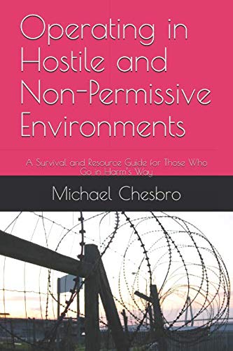 Imagen de archivo de Operating in Hostile and Non-Permissive Environments: A Survival and Resource Guide for Those Who Go in Harm s Way a la venta por Revaluation Books