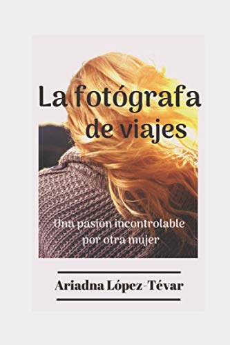 Stock image for LA FOTGRAFA DE VIAJES: Una pasin incontrolable por otra mujer for sale by Revaluation Books