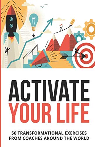 Imagen de archivo de Activate Your Life: 50 Transformational Exercises From Coaches Around The World (Volume I) a la venta por Goodwill Books