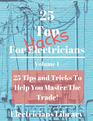 Stock image for 25 Top Hacks For Electricians: 25 Tips and Tricks To Make You A better Electrician for sale by Irish Booksellers