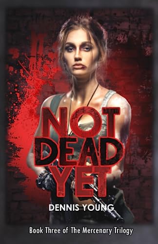 Stock image for Not Dead Yet: Book Three of The Mercenary Trilogy for sale by HPB Inc.