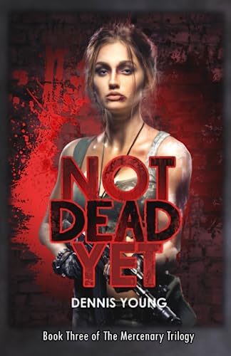 Stock image for Not Dead Yet: Book Three of The Mercenary Trilogy for sale by HPB-Ruby