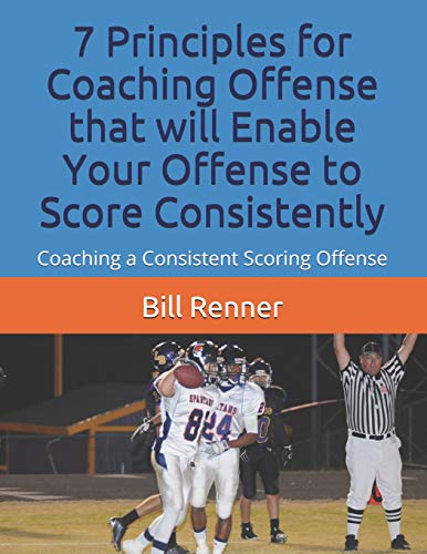 Stock image for 7 Principles for Coaching Offense that will Enable Your Offense to Score Consistently: Coaching a Consistent Scoring Offense for sale by SecondSale