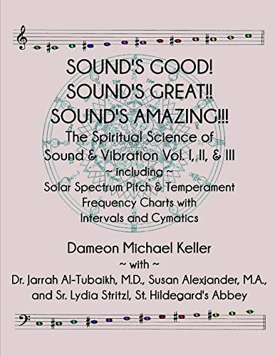 9781728933238: Sound's Good! Sound's Great! Sound's Amazing!: The Spiritaual Science of Sound & Vibration Vol. I, II, & III incl. Solar Spectrum Pitch & Temperament Frequency Charts with Intervals and Cymatics