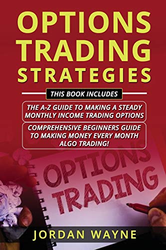 9781728935393: Options Trading Strategies: 2 Books In 1 Including: Options Trading For Beginners: The A-Z Guide To Making A Steady Monthly Income Trading Options & Algorithmic Trading: Comprehensive Beginners Guide