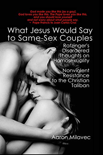 Stock image for What Jesus Would Say to Same-Sex Couples: Ratzinger's Disordered Thoughts on Homosexuality + Nonviolent Resistance to the Christian Taliban for sale by Lucky's Textbooks