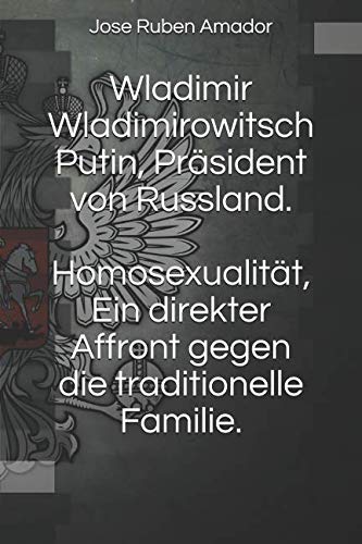 Beispielbild fr Wladimir Wladimirowitsch Putin, Prsident von Russland. Homosexualitt, Ein direkter Affront gegen die traditionelle Familie. (Unsterbliche Politiker, Band 2) zum Verkauf von Buchpark