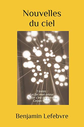 Beispielbild fr NOUVELLES DU CIEL: 3 textes : Lucifer mon amour, L'enfer c'est les autres., Corpus Christi zum Verkauf von Revaluation Books