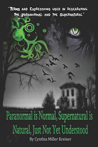 Stock image for Paranormal is Normal, Supernatural is Natural, Just Not Yet Understood: Terms and Expressions used in researching the Paranormal and the Supernatural for sale by Global Bookshop