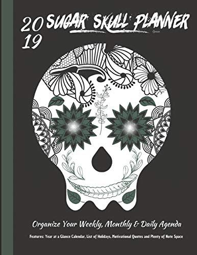 Imagen de archivo de 2019 Sugar Skull Planner Green Organize Your Weekly, Monthly, & Daily Agenda: Features Year at a Glance Calendar, List of Holidays, Motivational Quotes and Plenty of Note Space a la venta por Ergodebooks