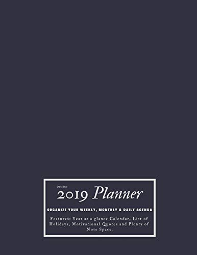 Imagen de archivo de Dark Blue 2019 Planner Organize Your Weekly, Monthly, & Daily Agenda: Features Year at a Glance Calendar, List of Holidays, Motivational Quotes and Plenty of Note Space a la venta por Ergodebooks