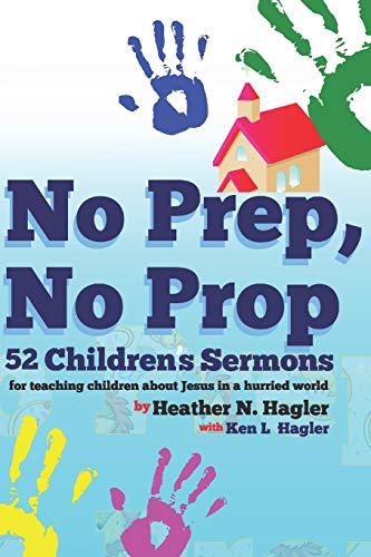 Stock image for No Prep No Prop Children's Sermons: 52 Children's Sermons for Telling Children About Jesus in a Hurried World. for sale by SecondSale