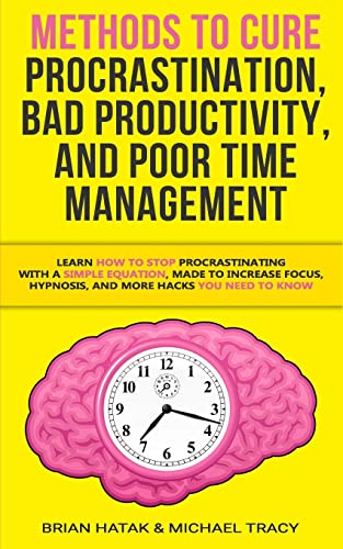 9781729139127: Methods to Cure Procrastination, Bad Productivity, and Poor Time Management: Learn How to Stop Procrastinating with a Simple Equation, Made to Increase Focus, Hypnosis, and More Hacks You NEED to Know