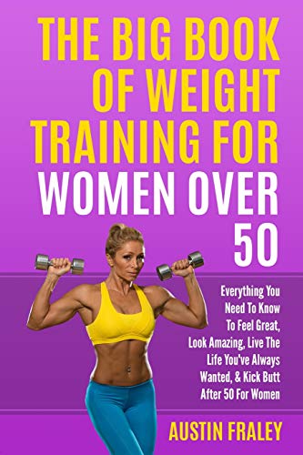 Beispielbild fr The Big Book Of Weight Training For Women Over 50: Everything You Need To Know To Feel Great, Look Amazing, Live The Life Youve Always Wanted, Kick Butt After 50 For Women zum Verkauf von Goodwill