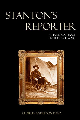 Imagen de archivo de Stanton's Reporter: Charles A. Dana in the Civil War a la venta por ThriftBooks-Dallas