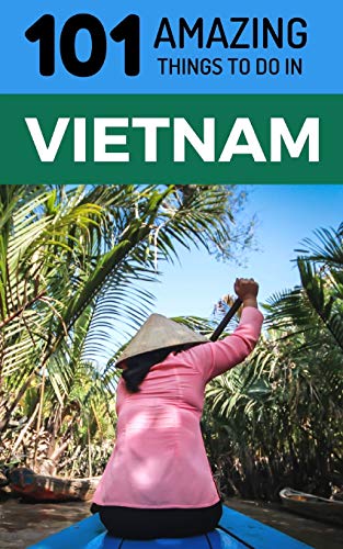 Stock image for 101 Amazing Things to Do in Vietnam: Vietnam Travel Guide (Saigon Travel Guide, Ho Chi Minh City, Hanoi Travel Guide, Dalat, Danang, Sapa, Hoi An, Phu Quoc) for sale by Save With Sam