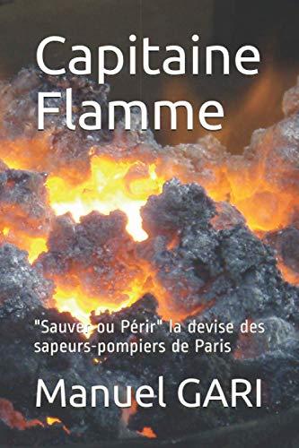 Stock image for Capitaine Flamme: "Sauver ou Prir" la devise des sapeurs-pompiers de Paris for sale by Revaluation Books