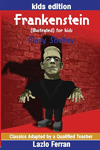 Stock image for Frankenstein (Illustrated) for kids: Adapted for kids aged 9-11 Grades 4-7, Key Stages 2 and 3 by Lazlo Ferran (Classics Adapted by a Qualified Teacher) for sale by AwesomeBooks