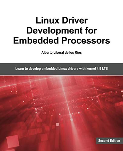 Linux Driver Development for Embedded Processors   Second Edition  Learn to develop Linux embedded drivers with kernel 4 9 LTS