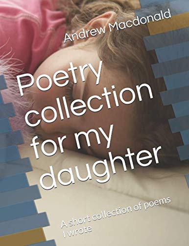 9781729338346: Poetry collection for my daughter: A short collection of poems I wrote