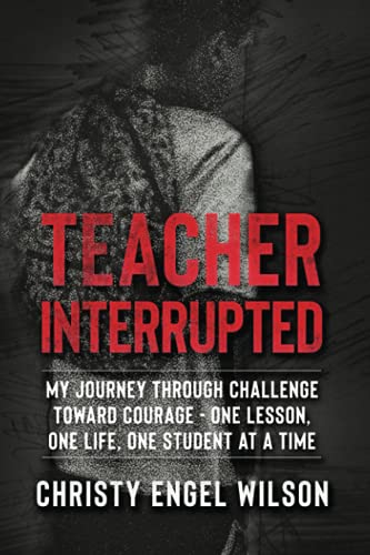 Stock image for Teacher Interrupted : My Journey Through Challenge Toward Courage - One Lesson, One Life, One Student at a Time for sale by Better World Books: West