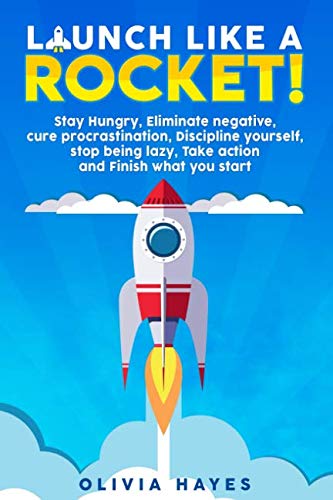 Imagen de archivo de Launch Like a Rocket: Stay Hungry, Eliminate negative, Cure procrastination, Discipline yourself, Stop being lazy, Take action and Finish what you start. a la venta por SecondSale