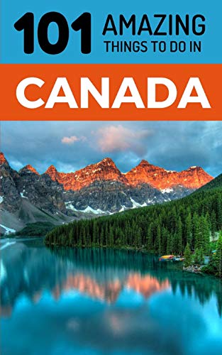 Stock image for 101 Amazing Things to Do in Canada: Canada Travel Guide (Toronto Travel, Montreal Travel, Quebec, Ottawa, Vancouver, Backpacking Canada) for sale by Save With Sam