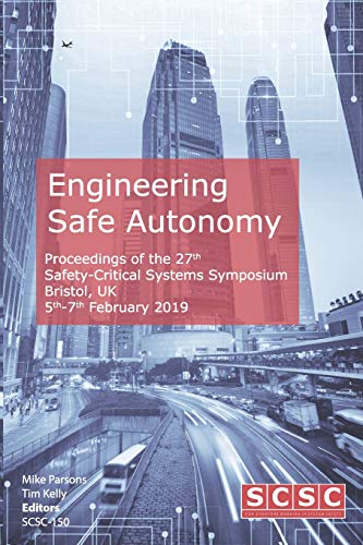 Beispielbild fr Engineering Safe Autonomy: Proceedings of the 27th Safety-Critical Systems Symposium (SSS  19) Bristol, UK, 5th-7th February 2019 (Proceedings of the Safety-Critical Systems Symposium) zum Verkauf von AwesomeBooks