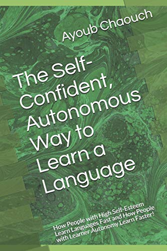 9781729368251: The Self-Confident, Autonomous Way to Learn a Language: How People with High Self-Esteem Learn Languages Fast and How People with Learner Autonomy Learn Faster!