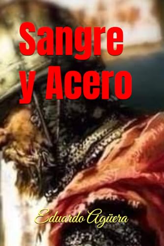 Beispielbild fr Sangre y Acero: Un rey valiente que slo piensa en el bienestar de sus dos reinos (Spanish Edition) zum Verkauf von California Books