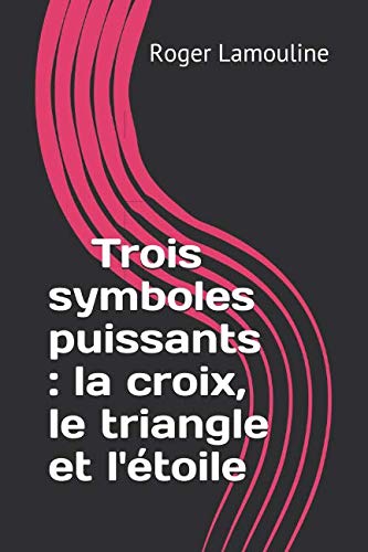 Beispielbild fr Trois symboles puissants : la croix, le triangle et l'toile zum Verkauf von Revaluation Books