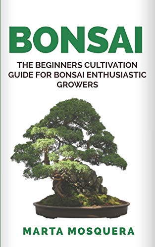 9781729414293: BONSAI: The Beginners Cultivation Guide for Bonsai Enthusiastic Growers