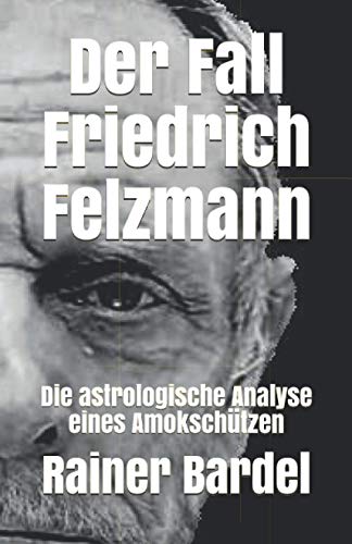 Stock image for Der Fall Friedrich Felzmann Die astrologische Analyse eines Amokschtzen for sale by PBShop.store US