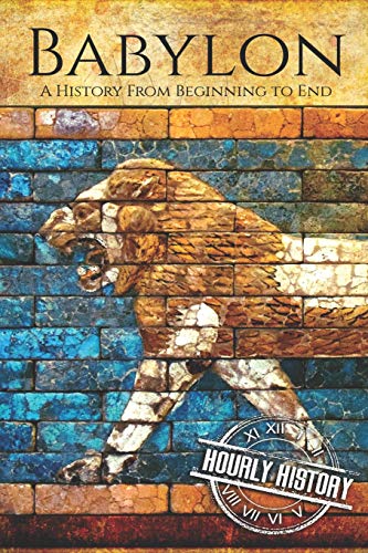 9781729460788: Babylon: A History From Beginning to End: 4 (Mesopotamia History)