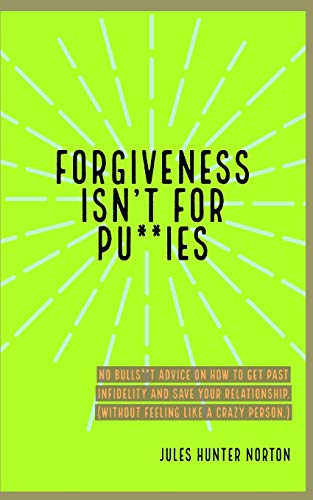 Stock image for Forgiveness isn't for Pussies: No bulls**t advice on how to get past infidelity and save your relationship. (Without feeling like a crazy person.) for sale by ThriftBooks-Atlanta