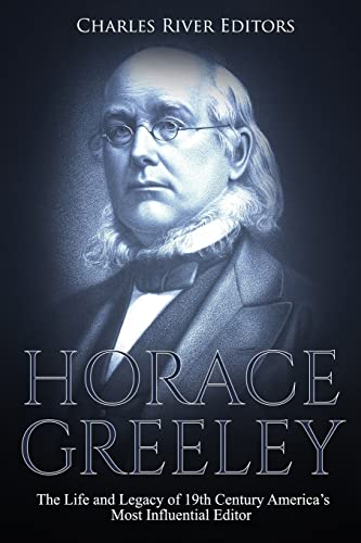 Beispielbild fr Horace Greeley: The Life and Legacy of 19th Century America's Most Influential Editor zum Verkauf von Wonder Book