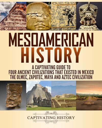 Beispielbild fr Mesoamerican History: A Captivating Guide to Four Ancient Civilizations that Existed in Mexico " The Olmec, Zapotec, Maya and Aztec Civilization (Exploring Ancient History) zum Verkauf von Books From California