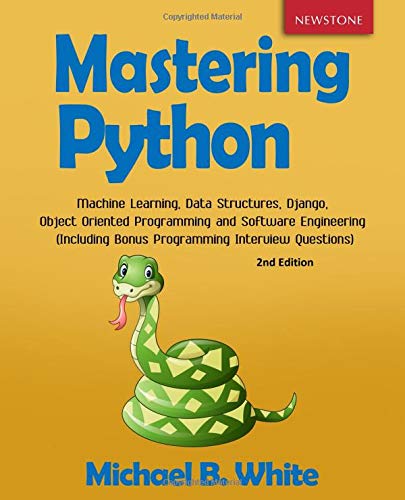 9781729515747: Mastering Python: Machine Learning, Data Structures, Django, Object Oriented Programming and Software Engineering (Including Bonus Programming Interview Questions)